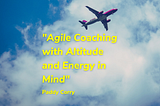 Agile Coaching with Altitude and Energy in Mind