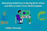 Mastering WebClient in Spring Boot: When and Why to Use It Over RestTemplate