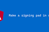 Make a signing pad in Angular & Vanilla js