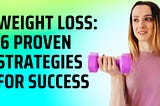 Weight Loss: 6 Proven Strategies for Success