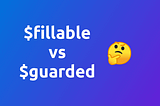 FillFillable vs Guarded in Laravel: Comprehensive Guide to Securing Your Models