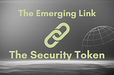 The emerging link in digital and traditional finance, the Security Token.