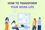How to Transform your Work Life
