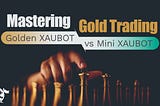 Mastering Gold Trading Golden XAUBOT vs. Mini XAUBOT