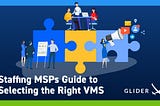 Staffing MSPs Guide to Selecting the Right VMS