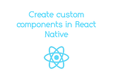 Create custom components in react native