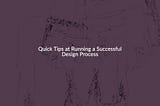 Quick Tips at Running a Successful Design Process