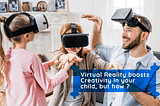 Virtual Reality boosts creativity in your child