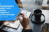 The Entrepreneur’s Mindset: Why Thinking Differently Creates Success