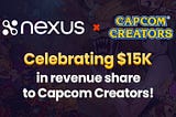 Nexus x Capcom Creators — Celebrating $15K in Creator Earnings