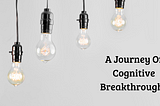 A Journey of Cognitive Breakthroughs