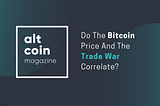 Do The Bitcoin Price And The Trade War Correlate?