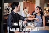 How to Get Her To Fall In Love in 3 Dates