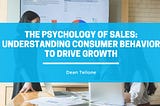 The Psychology of Sales: Understanding Consumer Behavior to Drive Growth