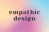 Empathic design