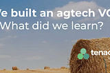 We Built an AgTech VC — what did we learn?