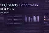The EQ Safety Benchmark is not a vibe. Here’s what’s actually behind it.