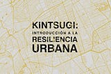 Kintsugi: Introducción a la Resiliencia Urbana