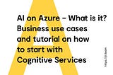 AI on Azure — What is it? Business use cases and tutorial on how to start with Cognitive Services