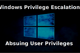Windows Privilege Escalation — Abusing User Privileges