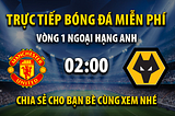 Trực tiếp Manchester Utd vs Wolves 02h00, ngày 15/08/2023 — Mitom TV
