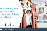 Outsource Payroll — One of the Key Assistants in Solving Payroll Issues