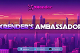 🚀 XRender Ambassador Program — Join Us Today! 🌟