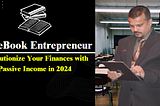 The eBook Entrepreneur: Revolutionize Your Finances with Passive Income in 2024