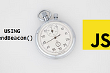 Algorithm to Calculate “Time On Page” in JavaScript using sendBeacon()