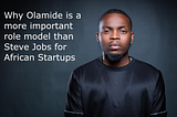 Why Olamide is a more important role model than Steve Jobs for African startups