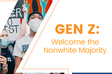 Gen Z: Welcome the Nonwhite Majority