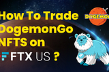 How to trade DogemonGo NFTS on FTX US!