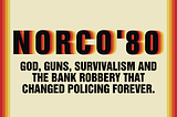 Norco 80: The robbery that changed US policing