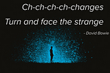 A silhouette of a man in profile standing in front of a starry landscape with the words “Ch-ch-ch-ch-changes / Turn and face the strange — David Bowie” overlaid against the background.