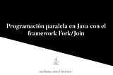 Programación paralela en Java con el framework Fork/Join
