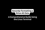 Securely Formatting a Drive All Data: A Comprehensive Guide Using the Linux Terminal