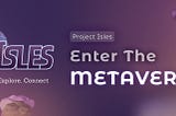 PROJECT: ISLES - Enter The METAVERSE!