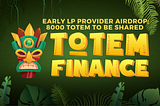 8000 TOTEM (2600 usd) airdrop for early Totem Finance liquidity providers.