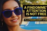 A Findomme’s Attention Is Not Free — A Findom Short Story