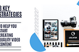 3 Key Strategies To Help You Start Creating Quality Video Content
