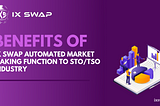 BENEFITS OF IX SWAP AUTOMATED MARKET MAKING FUNCTION TO THE STO/TSO INDUSTRY