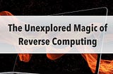 The Unexplored Magic of Reverse Computing