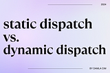 Static Dispatch vs Dynamic Dispatch
