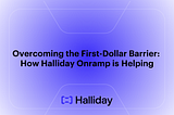 Overcoming the First-Dollar Barrier: How Halliday Onramp is Helping