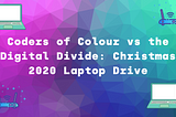 Coders of Colour vs the Digital Divide — Laptop Drive for Christmas 2020
