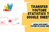 Transfer YouTube Statistics Data to Google Sheets using Google Apps Script