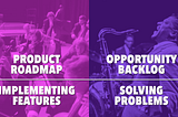 The Opportunity Backlog Framework: A User-Focused Alternative To The Product Roadmap