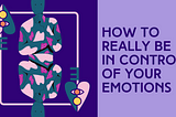 Creating an Emotional Safe Space: How to Really be in Control of Your Emotions
