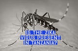 Is the Zika Virus present in Tanzania?