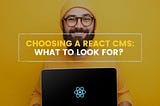 Choosing a React CMS: What to Look For?